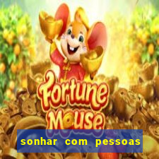 sonhar com pessoas falsas jogo do bicho